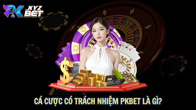 Cá cược có trách nhiệm PKBET là gì?