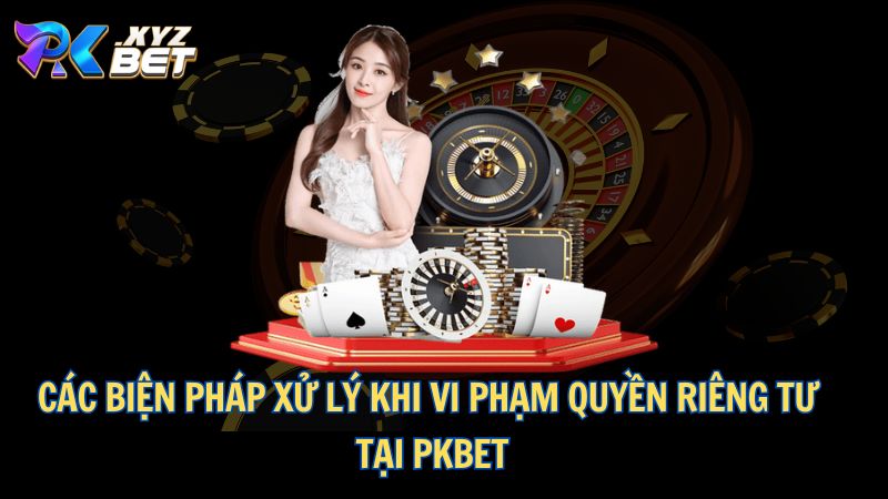 Quyền Riêng Tư Tại PKBET 2 Các biện pháp xử lý khi vi phạm quyền riêng tư tại PKBET