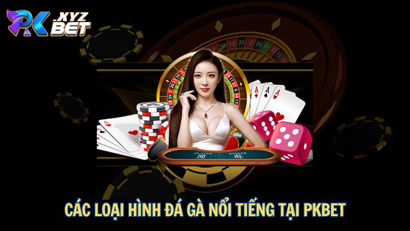 Đá Gà PKBET – Sân Chơi Đỉnh Cao Dành Cho Kê Thủ 4 Các loại hình đá gà nổi tiếng tại PKBET