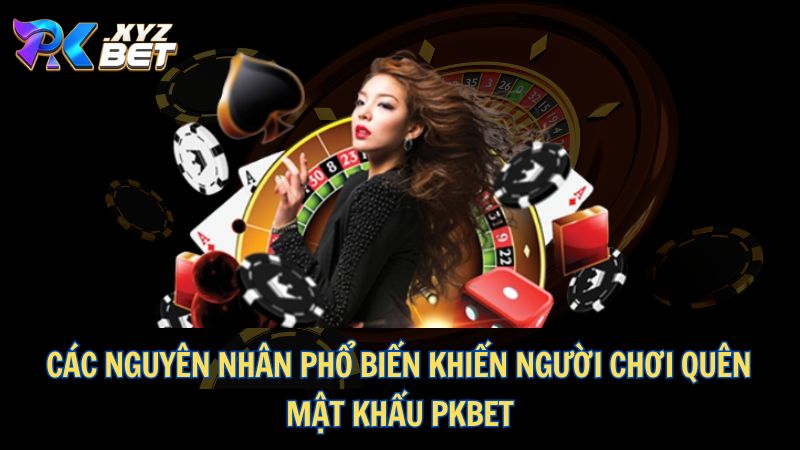Các nguyên nhân phổ biến khiến người chơi quên mật khẩu PKBET