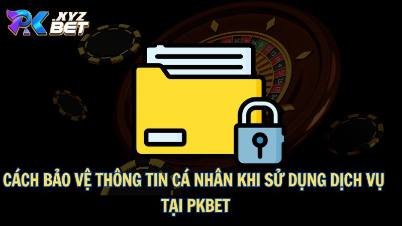 Chính Sách Bảo Mật PKBET 3 Cách bảo vệ thông tin cá nhân khi sử dụng dịch vụ tại PKBET