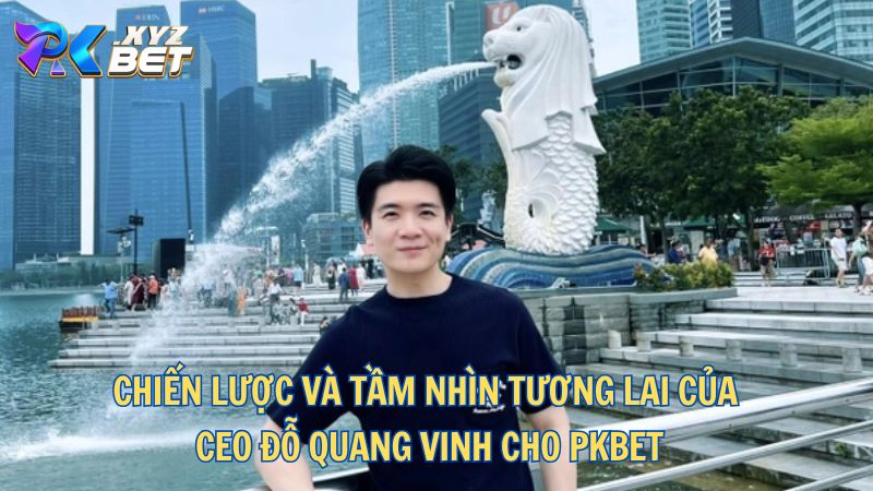 CEO Đỗ Quang Vinh - Người Lãnh Đạo Đưa PKBET Vươn Tầm Quốc Tế 3 Chiến lược và tầm nhìn tương lai của CEO Đỗ Quang Vinh cho PKBET