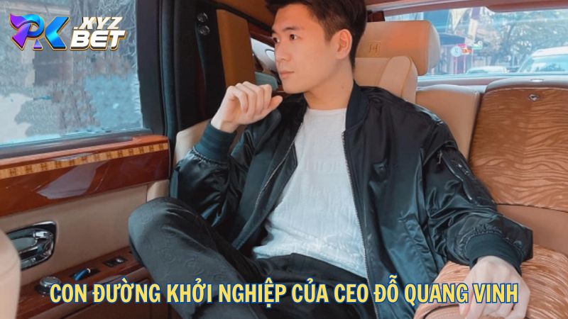 CEO Đỗ Quang Vinh - Người Lãnh Đạo Đưa PKBET Vươn Tầm Quốc Tế 1 Con đường khởi nghiệp của CEO Đỗ Quang Vinh