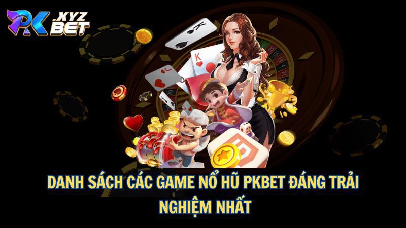 Nổ Hũ PKBET – Cơ Hội Kiếm Tiền Hấp Dẫn Không Thể Bỏ Qua 3 Danh sách các game nổ hũ PKBET đáng trải nghiệm nhất