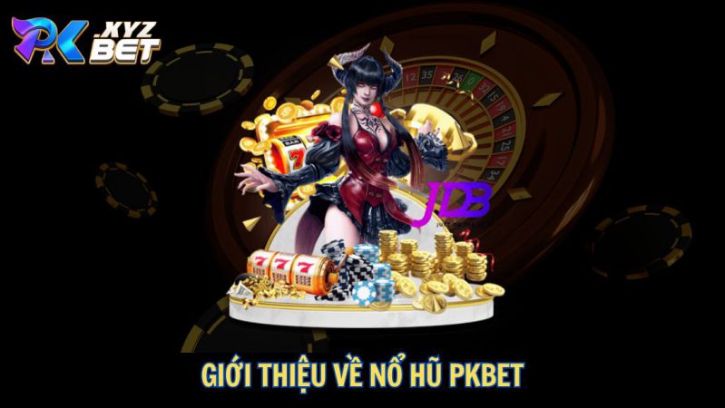 Nổ Hũ PKBET – Cơ Hội Kiếm Tiền Hấp Dẫn Không Thể Bỏ Qua 1 Giới thiệu về nổ hũ PKBET