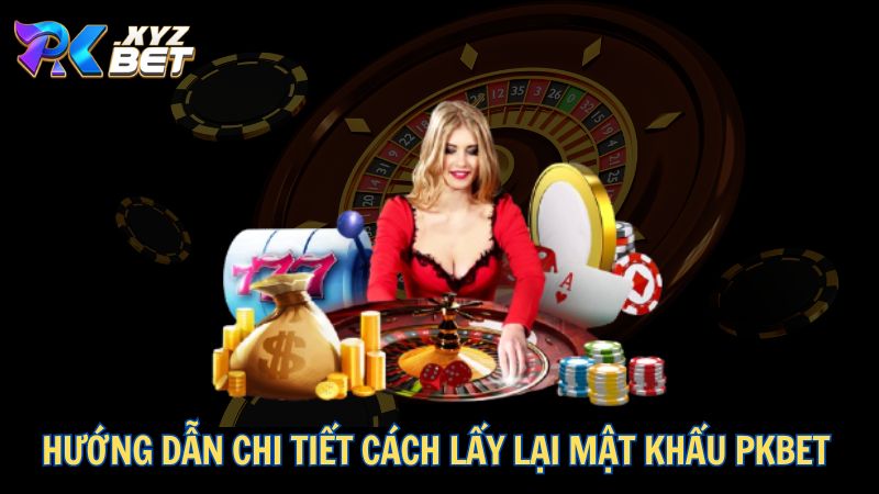 Hướng dẫn chi tiết cách lấy lại mật khẩu PKBET
