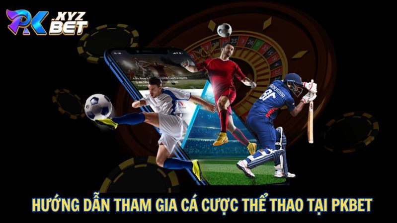 Thể Thao PKBET – Sân Chơi Cá Cược An Toàn, Uy Tín Và Chất Lượng 5 Hướng dẫn tham gia cá cược thể thao tại PKBET