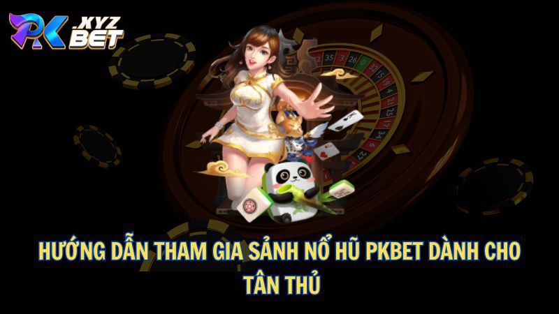 Nổ Hũ PKBET – Cơ Hội Kiếm Tiền Hấp Dẫn Không Thể Bỏ Qua 4 Hướng dẫn tham gia sảnh Nổ hũ PKBET dành cho tân thủ