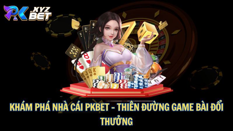 Game Bài PKBET – Thiên Đường Cá Cược Đỉnh Cao Cho Người Chơi 1 Khám phá nhà cái PKBET – Thiên đường game bài đổi thưởng