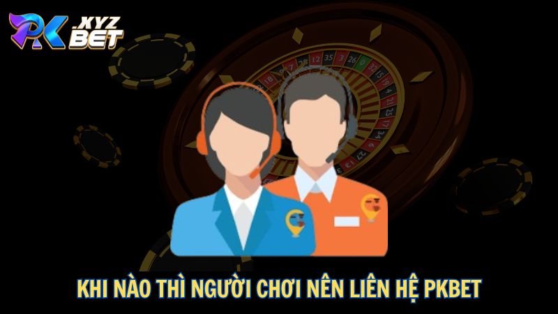 Khi nào thì người chơi nên liên hệ PKBET