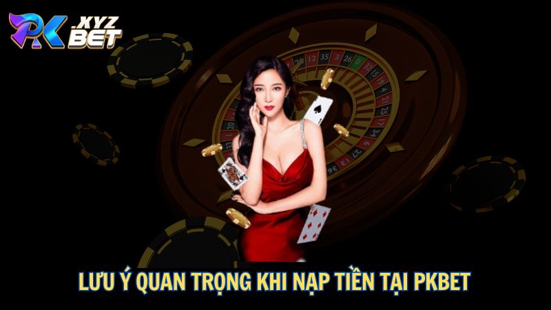 Hướng Dẫn Nạp Tiền PKBET – Quy Trình Chi Tiết, Nhanh Chóng 5 Lưu ý quan trọng khi nạp tiền tại PKBET