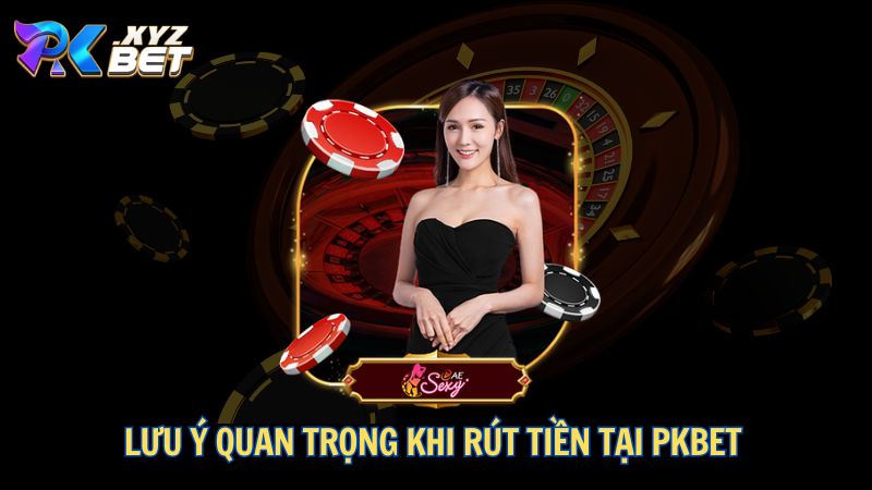 Lưu ý quan trọng khi rút tiền tại PKBET