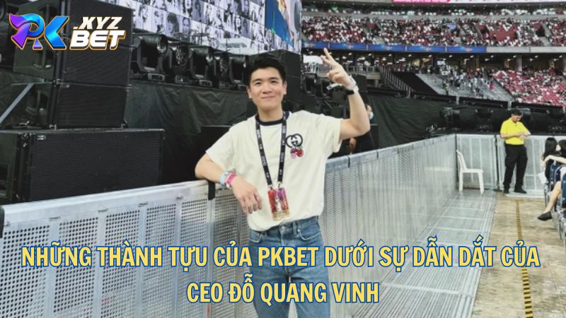 CEO Đỗ Quang Vinh - Người Lãnh Đạo Đưa PKBET Vươn Tầm Quốc Tế 2 Những thành tựu của PKBET dưới sự dẫn dắt của CEO Đỗ Quang Vinh