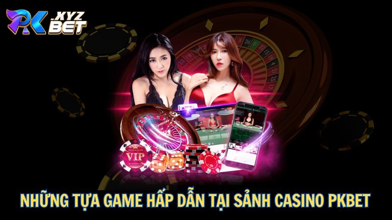Casino PKBET – Sòng Bài Đẳng Cấp Dành Cho Người Chiến Thắng 2 Những tựa game hấp dẫn tại sảnh Casino PKBET