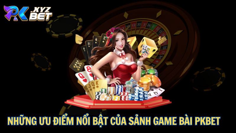 Game Bài PKBET – Thiên Đường Cá Cược Đỉnh Cao Cho Người Chơi 3 Những ưu điểm nổi bật của sảnh Game bài PKBET