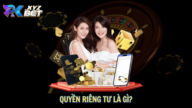 Quyền Riêng Tư Tại PKBET 1 Quyền riêng tư là gì?