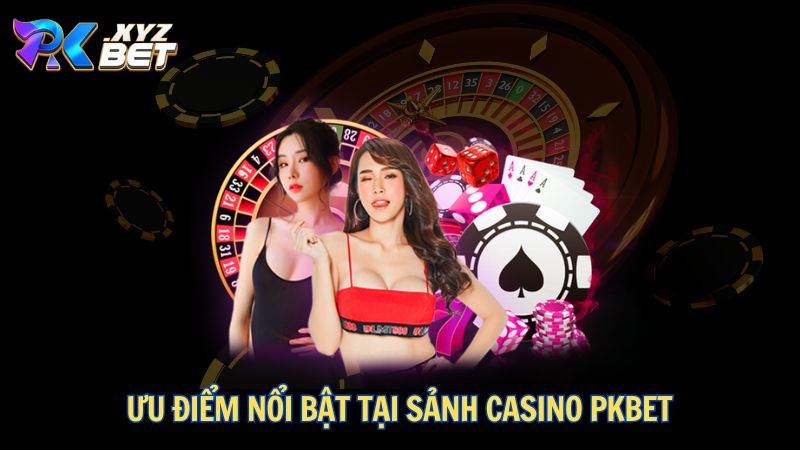 Casino PKBET – Sòng Bài Đẳng Cấp Dành Cho Người Chiến Thắng 3 Ưu điểm nổi bật tại sảnh Casino PKBET
