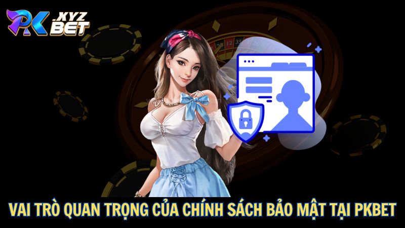 Chính Sách Bảo Mật PKBET 1 Vai trò quan trọng của chính sách bảo mật tại PKBET