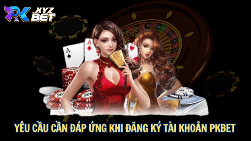 Hướng Dẫn Chi Tiết Cách Đăng Ký PKBET Chi Tiết 2025 1 Yêu cầu cần đáp ứng khi đăng ký tài khoản PKBET
