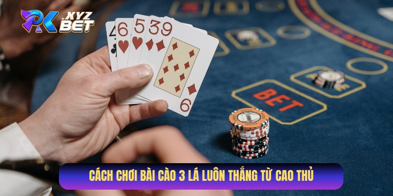 Cao thủ chia sẻ cách chơi bài Cào 3 lá luôn thắng