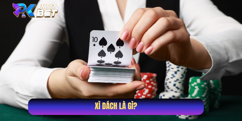 Nắm rõ khái niệm trước khi học cách chơi bài Xì Dách luôn thắng