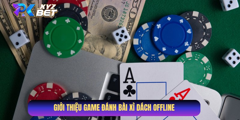 Tổng quan về game đánh bài Xì Dách offline