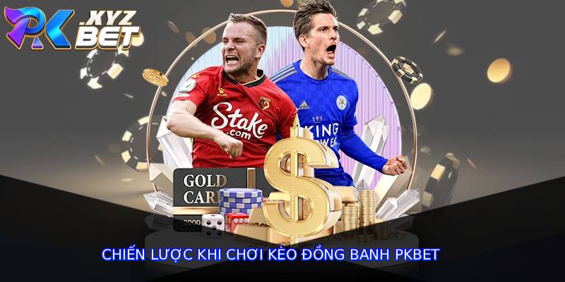 Chiến lược khi chơi kèo đồng banh pkbet