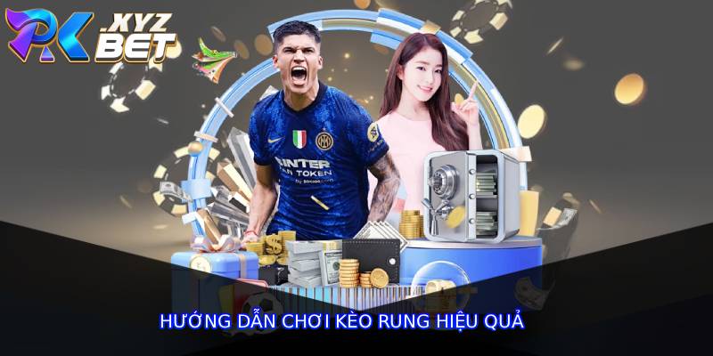 Hướng Dẫn Chơi Kèo Rung Hiệu Quả