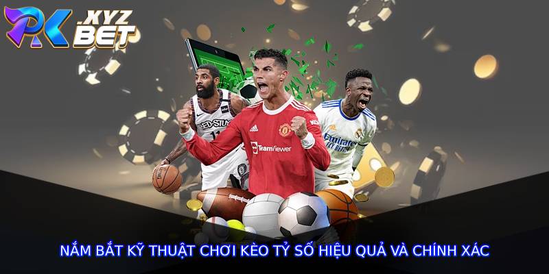 Nắm bắt kỹ thuật chơi kèo tỷ số hiệu quả và chính xác