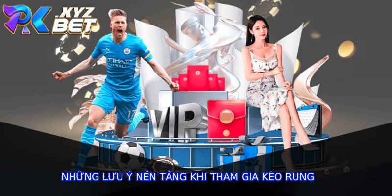 Những lưu ý nền tảng khi tham gia kèo rung